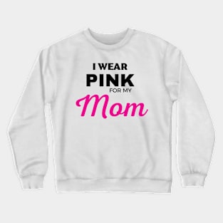 I WEAR PINK FOR MY MOM Crewneck Sweatshirt